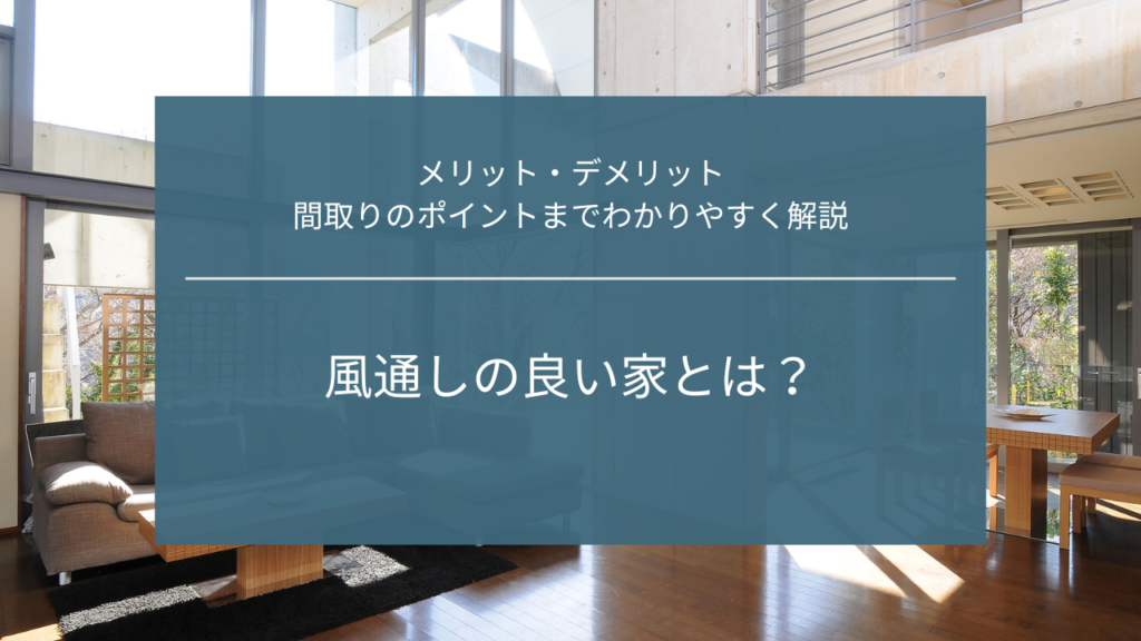 風通しの良い家とは？メリット・デメリットや間取りのポイントまでわかりやすく解説