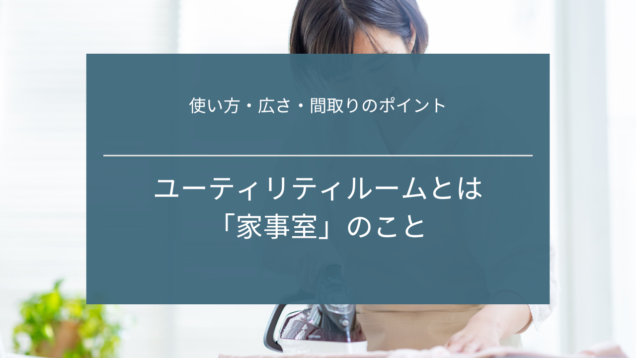 ユーティリティルームとは「家事室」のこと|使い方・広さ・間取りのポイント